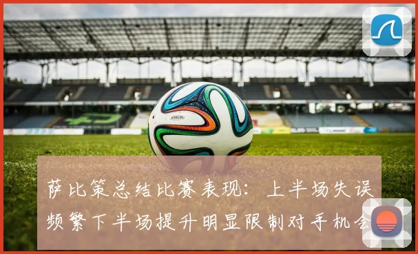 萨比策总结比赛表现：上半场失误频繁下半场提升明显限制对手机会
